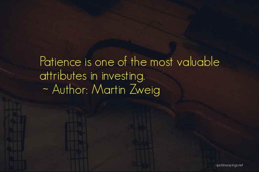 Martin Zweig Quotes: Patience Is One Of The Most Valuable Attributes In Investing.