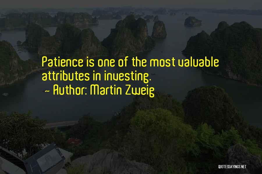 Martin Zweig Quotes: Patience Is One Of The Most Valuable Attributes In Investing.