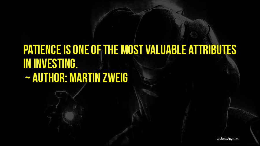 Martin Zweig Quotes: Patience Is One Of The Most Valuable Attributes In Investing.