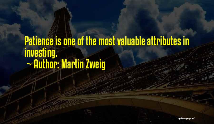Martin Zweig Quotes: Patience Is One Of The Most Valuable Attributes In Investing.