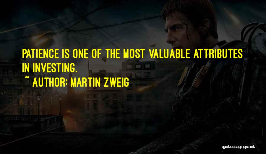 Martin Zweig Quotes: Patience Is One Of The Most Valuable Attributes In Investing.