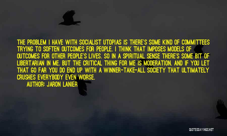 Jaron Lanier Quotes: The Problem I Have With Socialist Utopias Is There's Some Kind Of Committees Trying To Soften Outcomes For People. I