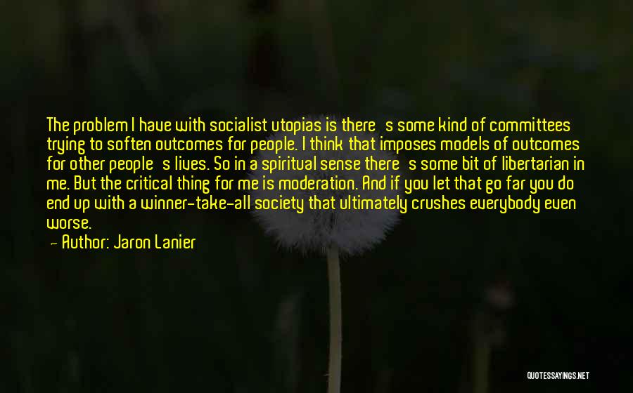 Jaron Lanier Quotes: The Problem I Have With Socialist Utopias Is There's Some Kind Of Committees Trying To Soften Outcomes For People. I