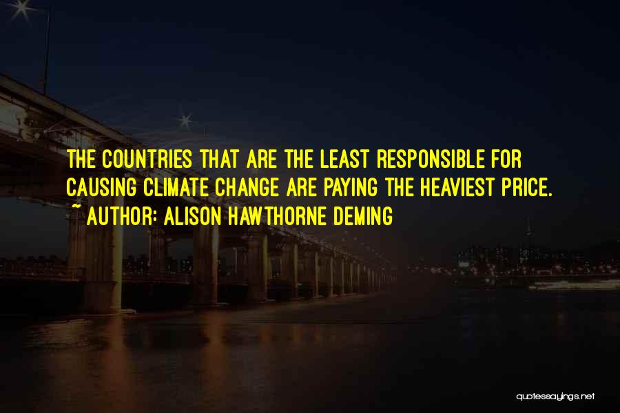 Alison Hawthorne Deming Quotes: The Countries That Are The Least Responsible For Causing Climate Change Are Paying The Heaviest Price.