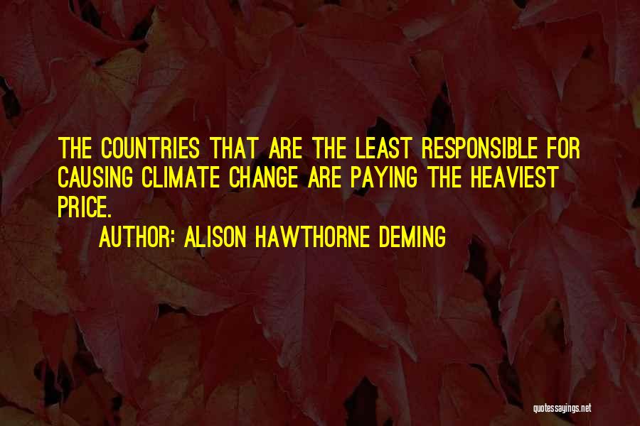 Alison Hawthorne Deming Quotes: The Countries That Are The Least Responsible For Causing Climate Change Are Paying The Heaviest Price.