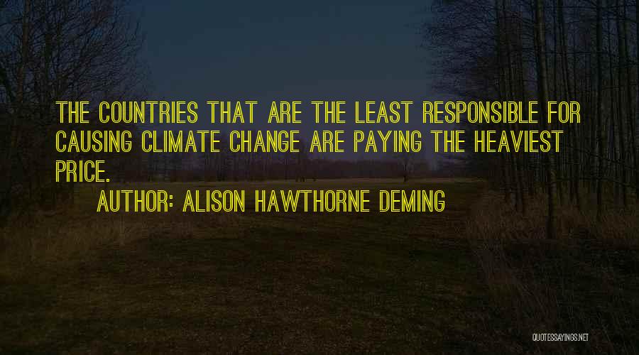 Alison Hawthorne Deming Quotes: The Countries That Are The Least Responsible For Causing Climate Change Are Paying The Heaviest Price.