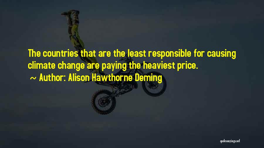 Alison Hawthorne Deming Quotes: The Countries That Are The Least Responsible For Causing Climate Change Are Paying The Heaviest Price.