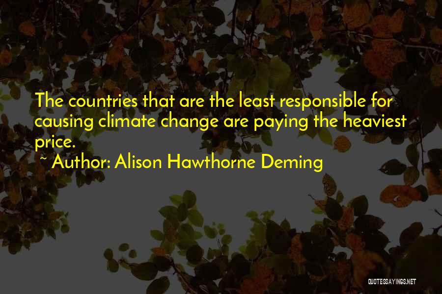 Alison Hawthorne Deming Quotes: The Countries That Are The Least Responsible For Causing Climate Change Are Paying The Heaviest Price.