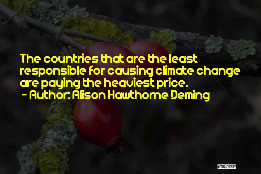 Alison Hawthorne Deming Quotes: The Countries That Are The Least Responsible For Causing Climate Change Are Paying The Heaviest Price.