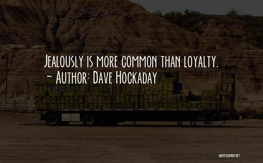 Dave Hockaday Quotes: Jealously Is More Common Than Loyalty.