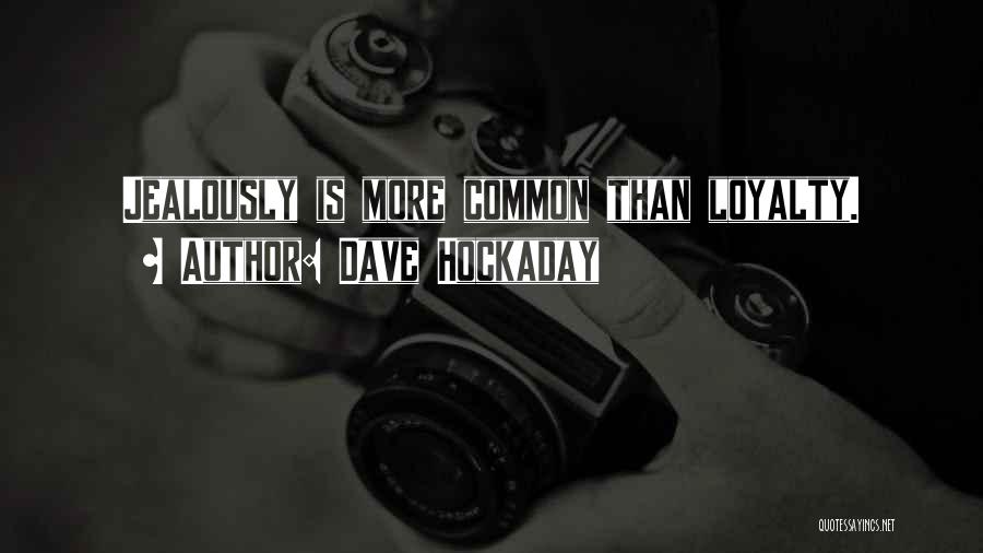 Dave Hockaday Quotes: Jealously Is More Common Than Loyalty.