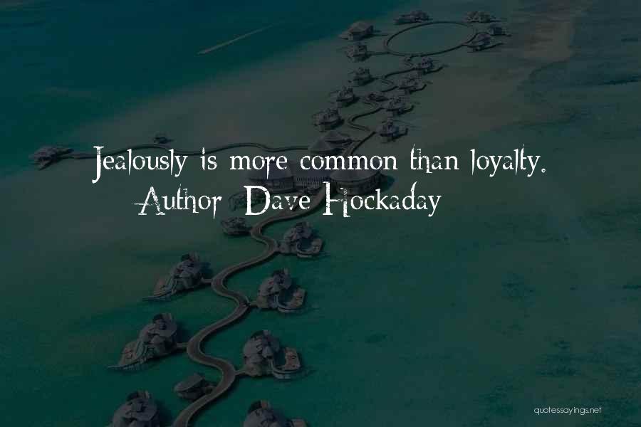 Dave Hockaday Quotes: Jealously Is More Common Than Loyalty.