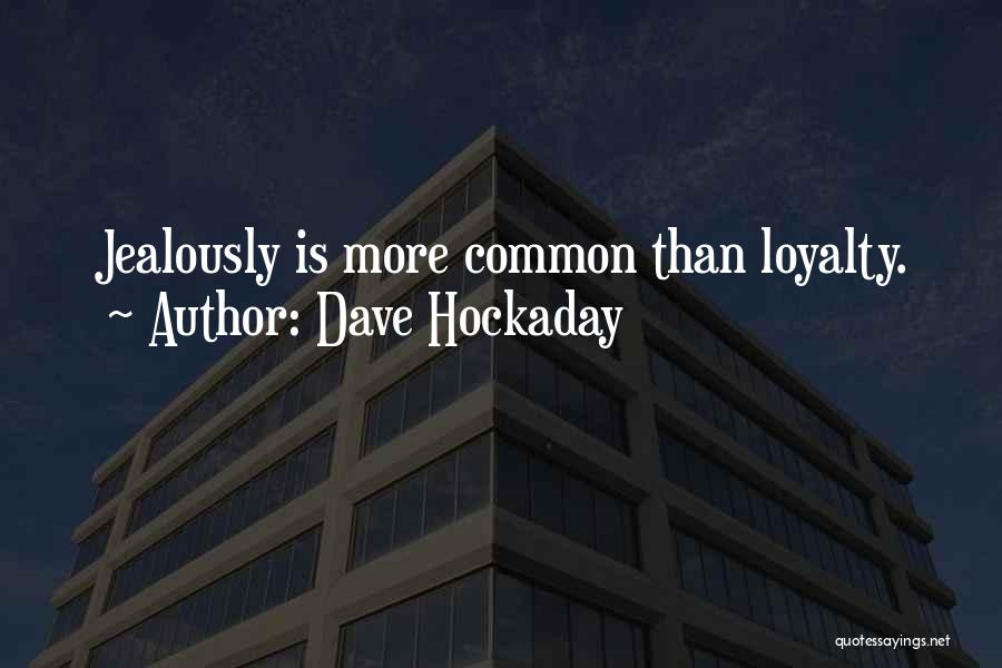 Dave Hockaday Quotes: Jealously Is More Common Than Loyalty.