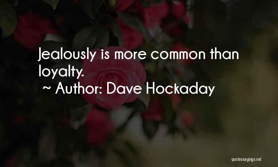 Dave Hockaday Quotes: Jealously Is More Common Than Loyalty.