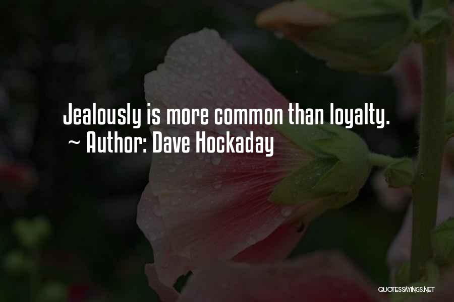 Dave Hockaday Quotes: Jealously Is More Common Than Loyalty.