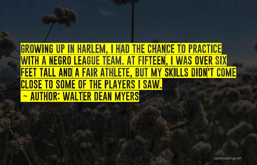 Walter Dean Myers Quotes: Growing Up In Harlem, I Had The Chance To Practice With A Negro League Team. At Fifteen, I Was Over