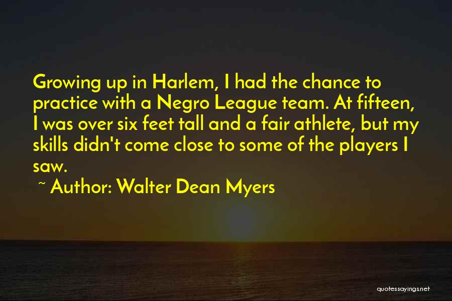Walter Dean Myers Quotes: Growing Up In Harlem, I Had The Chance To Practice With A Negro League Team. At Fifteen, I Was Over