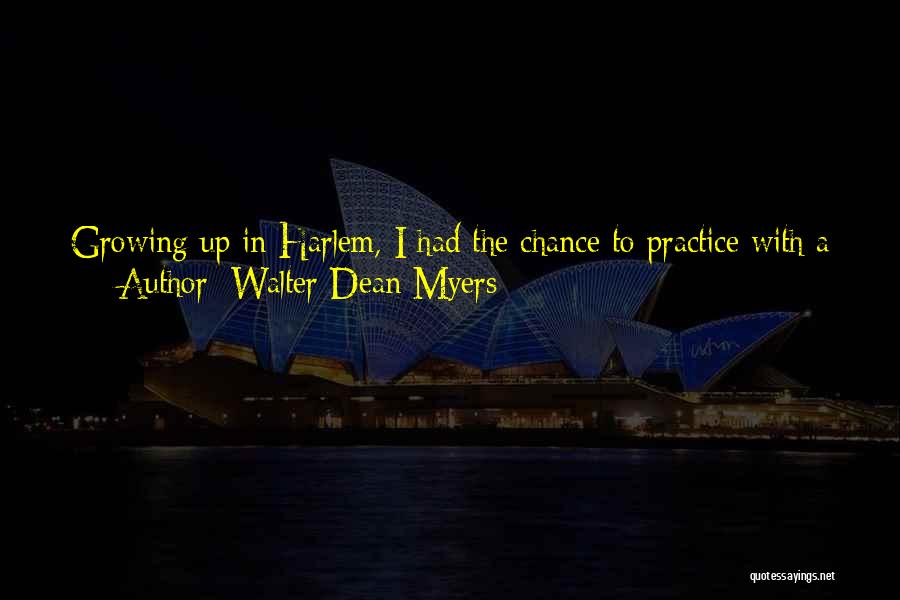 Walter Dean Myers Quotes: Growing Up In Harlem, I Had The Chance To Practice With A Negro League Team. At Fifteen, I Was Over