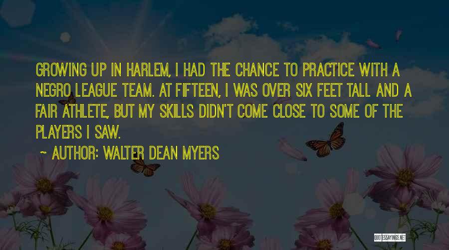 Walter Dean Myers Quotes: Growing Up In Harlem, I Had The Chance To Practice With A Negro League Team. At Fifteen, I Was Over