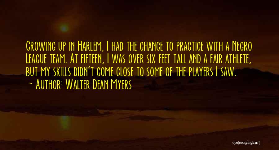 Walter Dean Myers Quotes: Growing Up In Harlem, I Had The Chance To Practice With A Negro League Team. At Fifteen, I Was Over