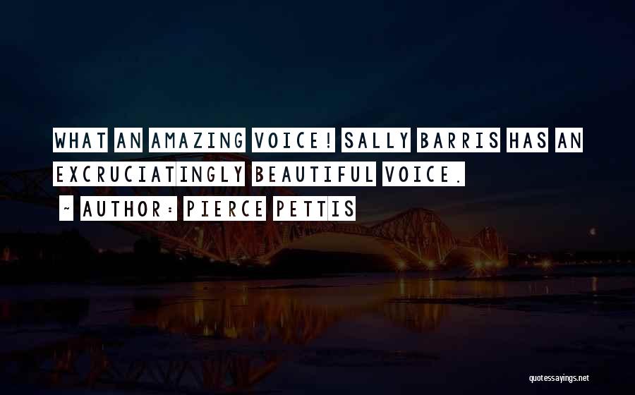 Pierce Pettis Quotes: What An Amazing Voice! Sally Barris Has An Excruciatingly Beautiful Voice.