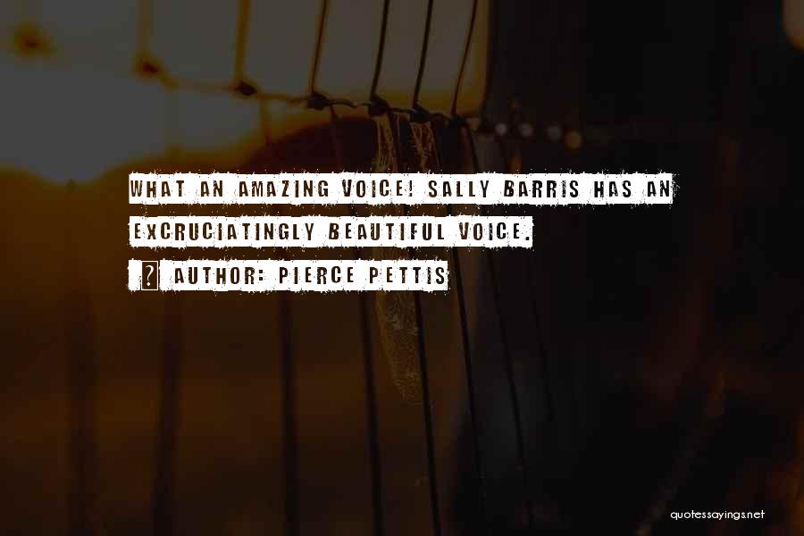 Pierce Pettis Quotes: What An Amazing Voice! Sally Barris Has An Excruciatingly Beautiful Voice.