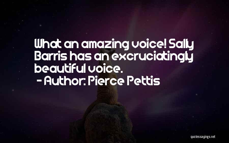 Pierce Pettis Quotes: What An Amazing Voice! Sally Barris Has An Excruciatingly Beautiful Voice.