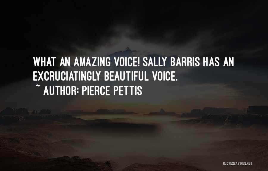 Pierce Pettis Quotes: What An Amazing Voice! Sally Barris Has An Excruciatingly Beautiful Voice.