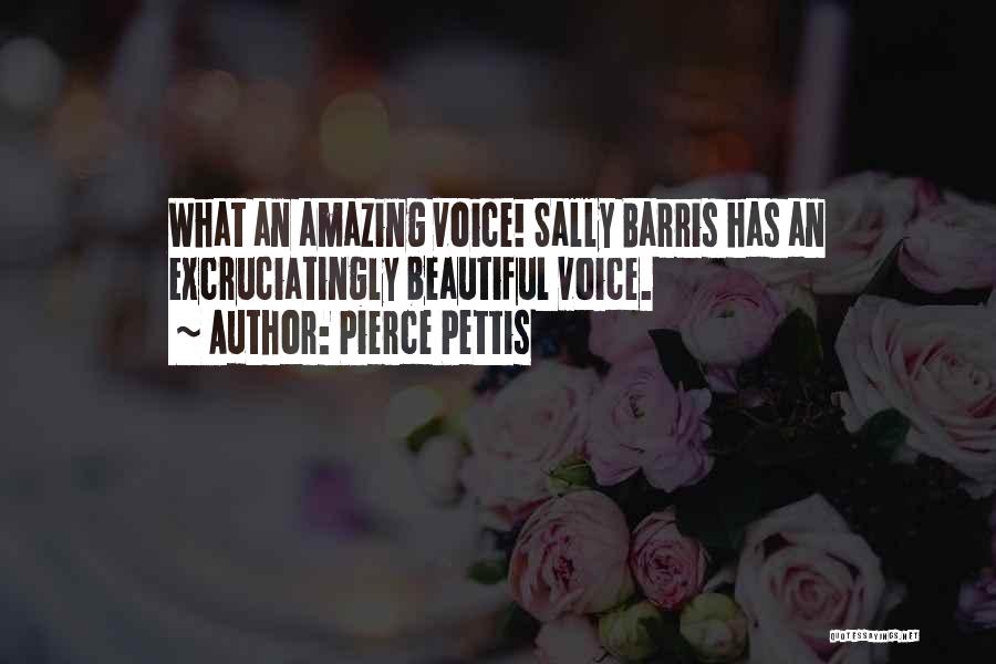 Pierce Pettis Quotes: What An Amazing Voice! Sally Barris Has An Excruciatingly Beautiful Voice.