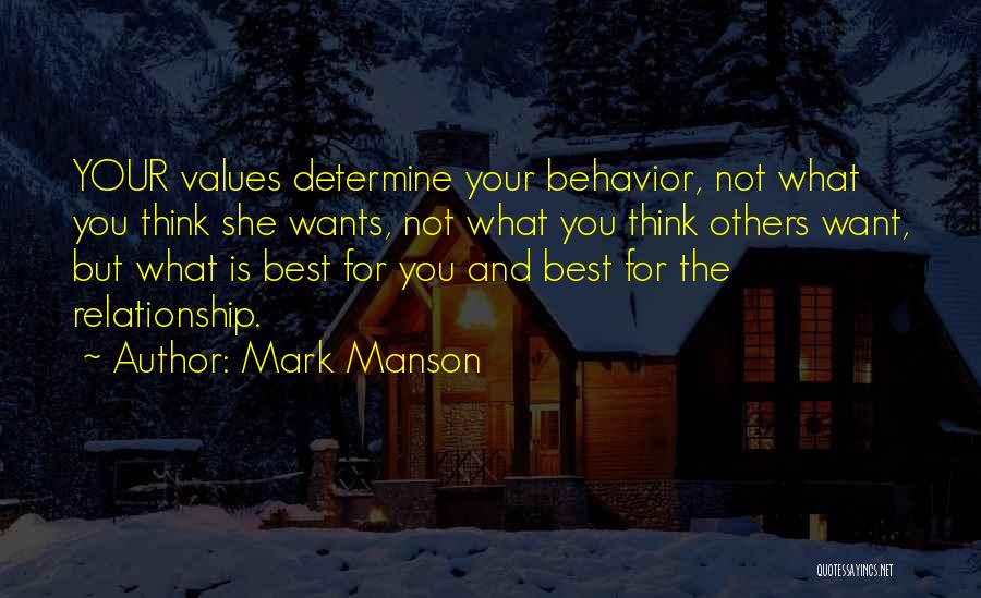 Mark Manson Quotes: Your Values Determine Your Behavior, Not What You Think She Wants, Not What You Think Others Want, But What Is