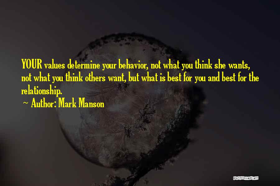 Mark Manson Quotes: Your Values Determine Your Behavior, Not What You Think She Wants, Not What You Think Others Want, But What Is