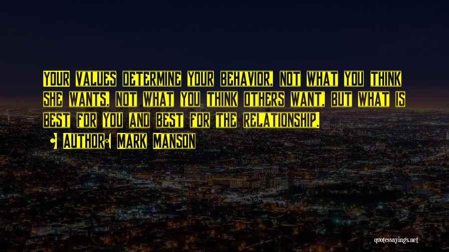 Mark Manson Quotes: Your Values Determine Your Behavior, Not What You Think She Wants, Not What You Think Others Want, But What Is