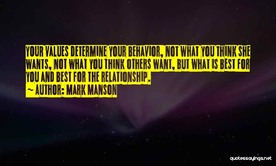 Mark Manson Quotes: Your Values Determine Your Behavior, Not What You Think She Wants, Not What You Think Others Want, But What Is