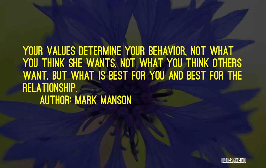 Mark Manson Quotes: Your Values Determine Your Behavior, Not What You Think She Wants, Not What You Think Others Want, But What Is