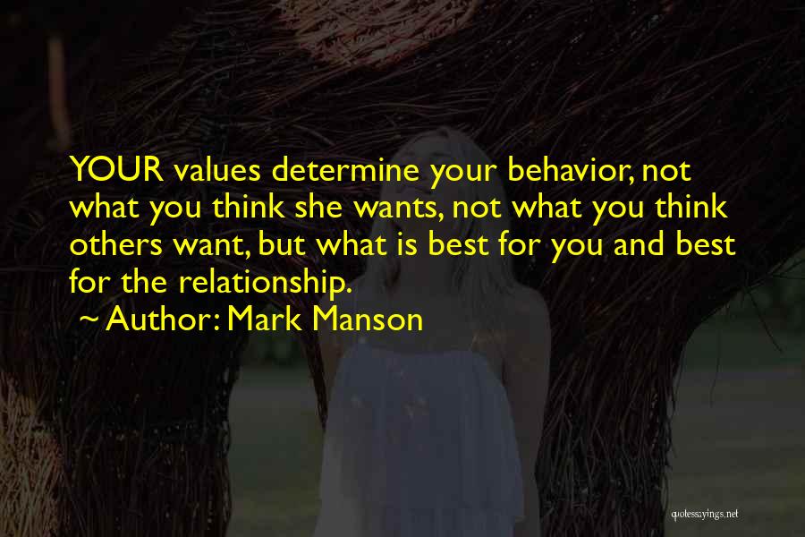 Mark Manson Quotes: Your Values Determine Your Behavior, Not What You Think She Wants, Not What You Think Others Want, But What Is