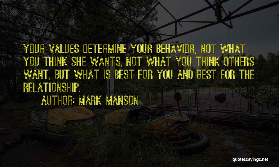 Mark Manson Quotes: Your Values Determine Your Behavior, Not What You Think She Wants, Not What You Think Others Want, But What Is