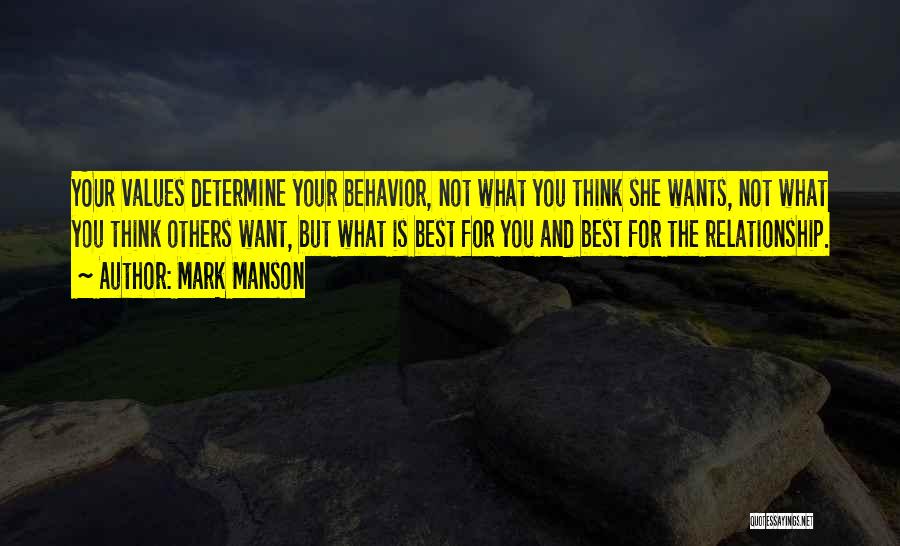 Mark Manson Quotes: Your Values Determine Your Behavior, Not What You Think She Wants, Not What You Think Others Want, But What Is