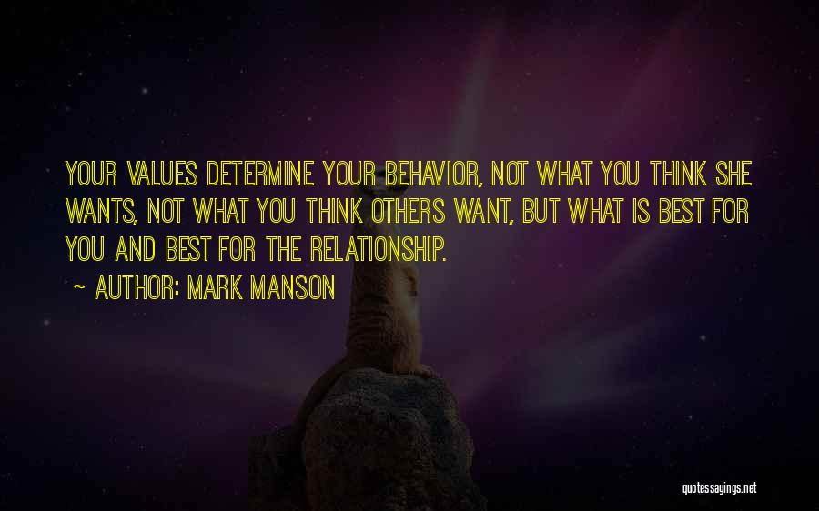 Mark Manson Quotes: Your Values Determine Your Behavior, Not What You Think She Wants, Not What You Think Others Want, But What Is