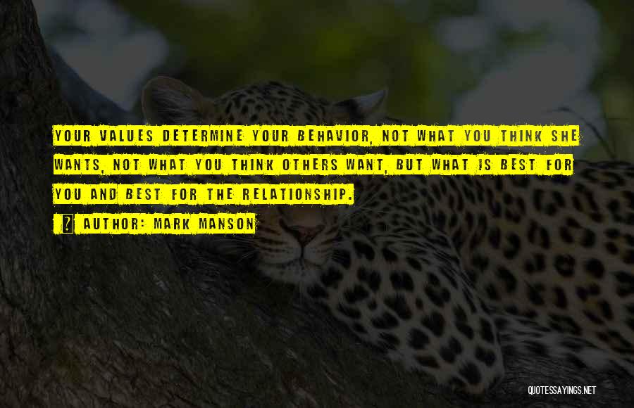 Mark Manson Quotes: Your Values Determine Your Behavior, Not What You Think She Wants, Not What You Think Others Want, But What Is