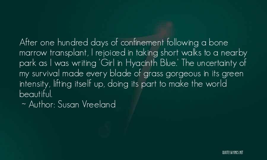 Susan Vreeland Quotes: After One Hundred Days Of Confinement Following A Bone Marrow Transplant, I Rejoiced In Taking Short Walks To A Nearby