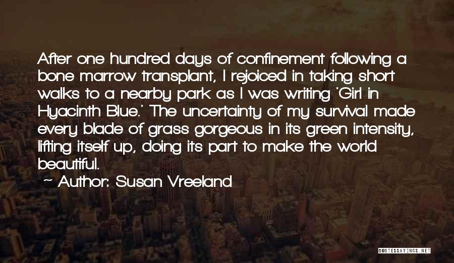 Susan Vreeland Quotes: After One Hundred Days Of Confinement Following A Bone Marrow Transplant, I Rejoiced In Taking Short Walks To A Nearby