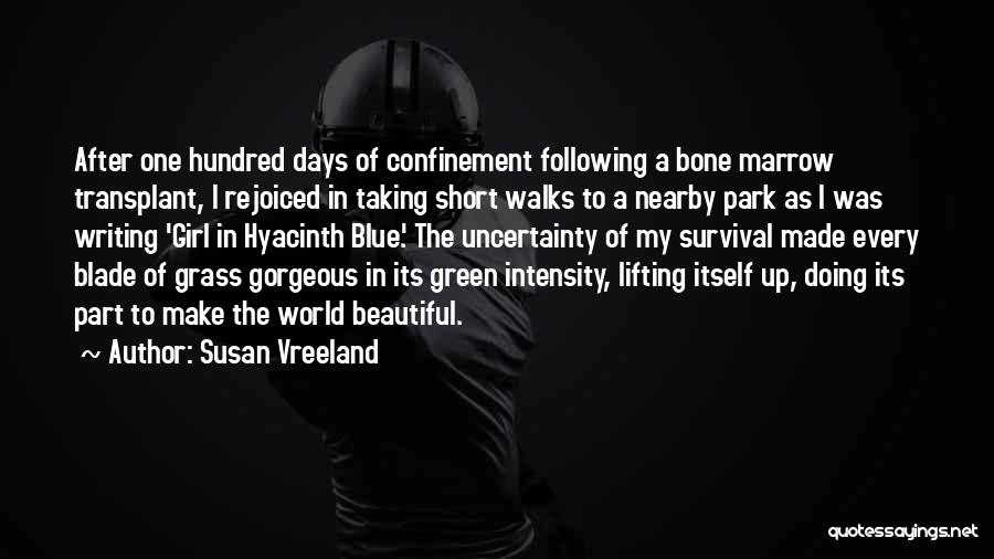 Susan Vreeland Quotes: After One Hundred Days Of Confinement Following A Bone Marrow Transplant, I Rejoiced In Taking Short Walks To A Nearby