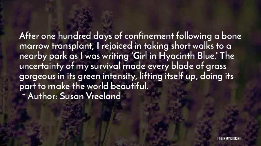 Susan Vreeland Quotes: After One Hundred Days Of Confinement Following A Bone Marrow Transplant, I Rejoiced In Taking Short Walks To A Nearby