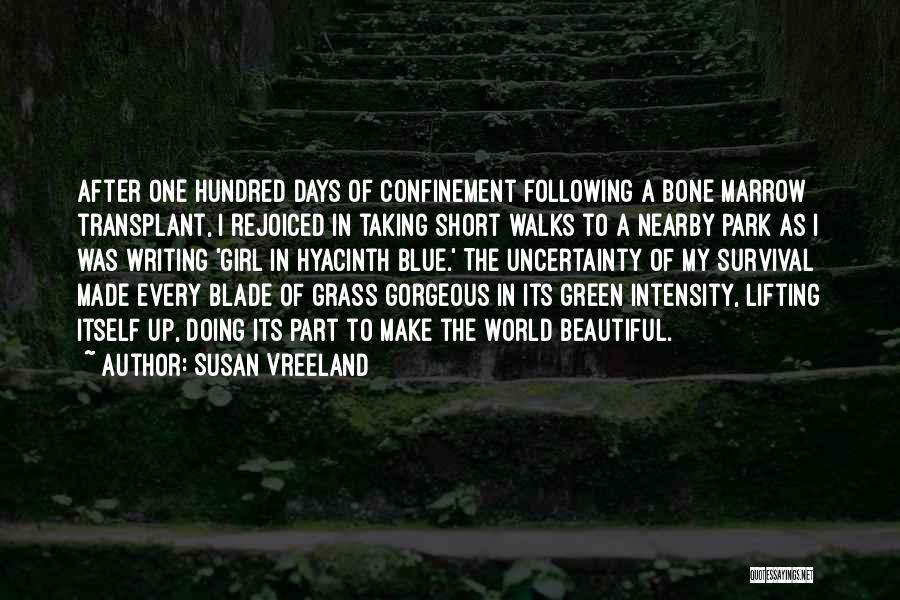 Susan Vreeland Quotes: After One Hundred Days Of Confinement Following A Bone Marrow Transplant, I Rejoiced In Taking Short Walks To A Nearby