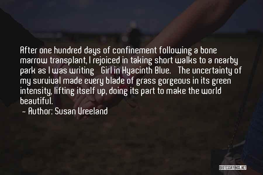 Susan Vreeland Quotes: After One Hundred Days Of Confinement Following A Bone Marrow Transplant, I Rejoiced In Taking Short Walks To A Nearby