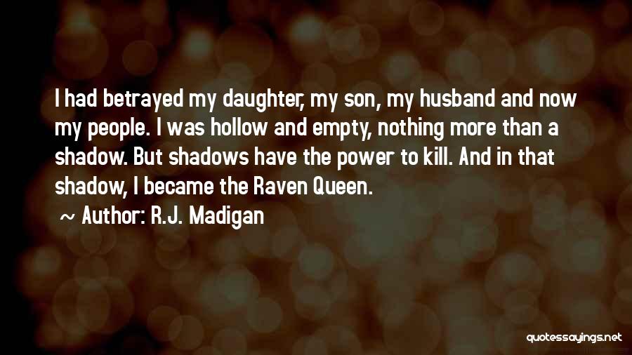 R.J. Madigan Quotes: I Had Betrayed My Daughter, My Son, My Husband And Now My People. I Was Hollow And Empty, Nothing More