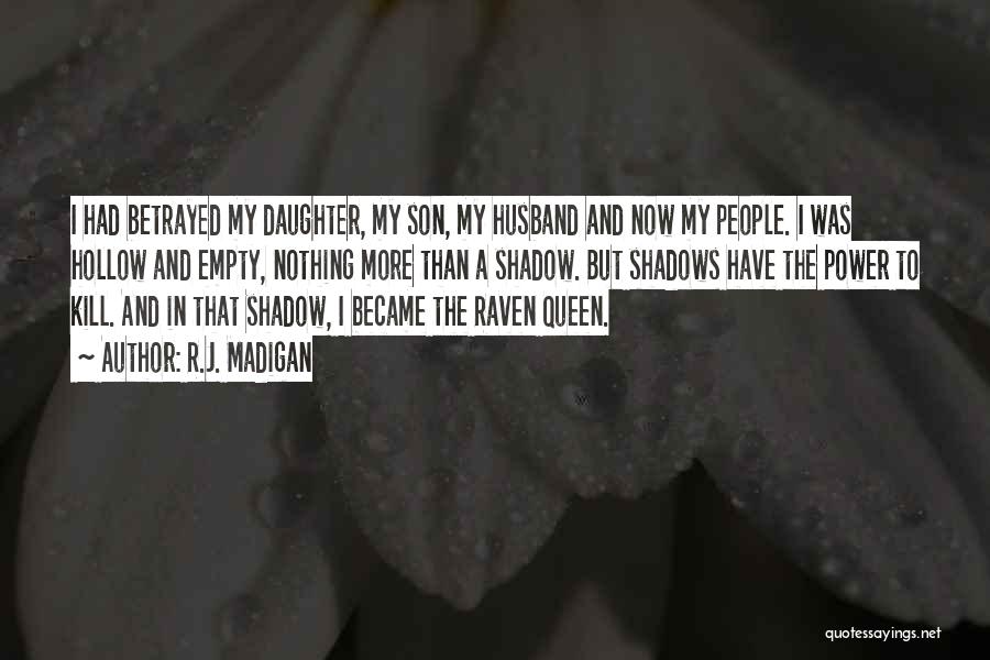 R.J. Madigan Quotes: I Had Betrayed My Daughter, My Son, My Husband And Now My People. I Was Hollow And Empty, Nothing More