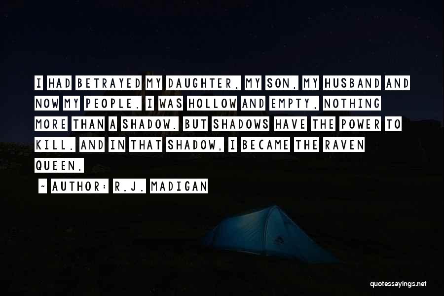 R.J. Madigan Quotes: I Had Betrayed My Daughter, My Son, My Husband And Now My People. I Was Hollow And Empty, Nothing More