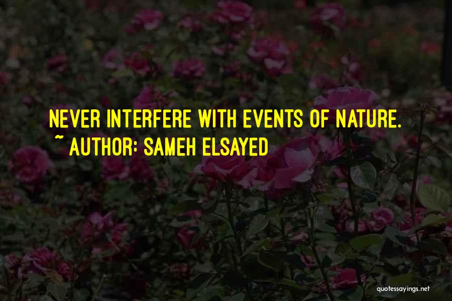 Sameh Elsayed Quotes: Never Interfere With Events Of Nature.