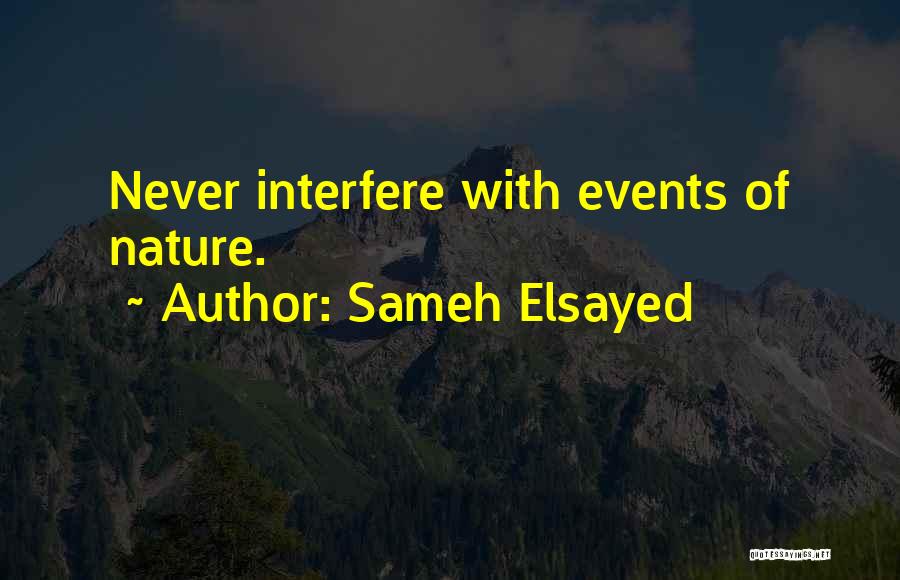 Sameh Elsayed Quotes: Never Interfere With Events Of Nature.